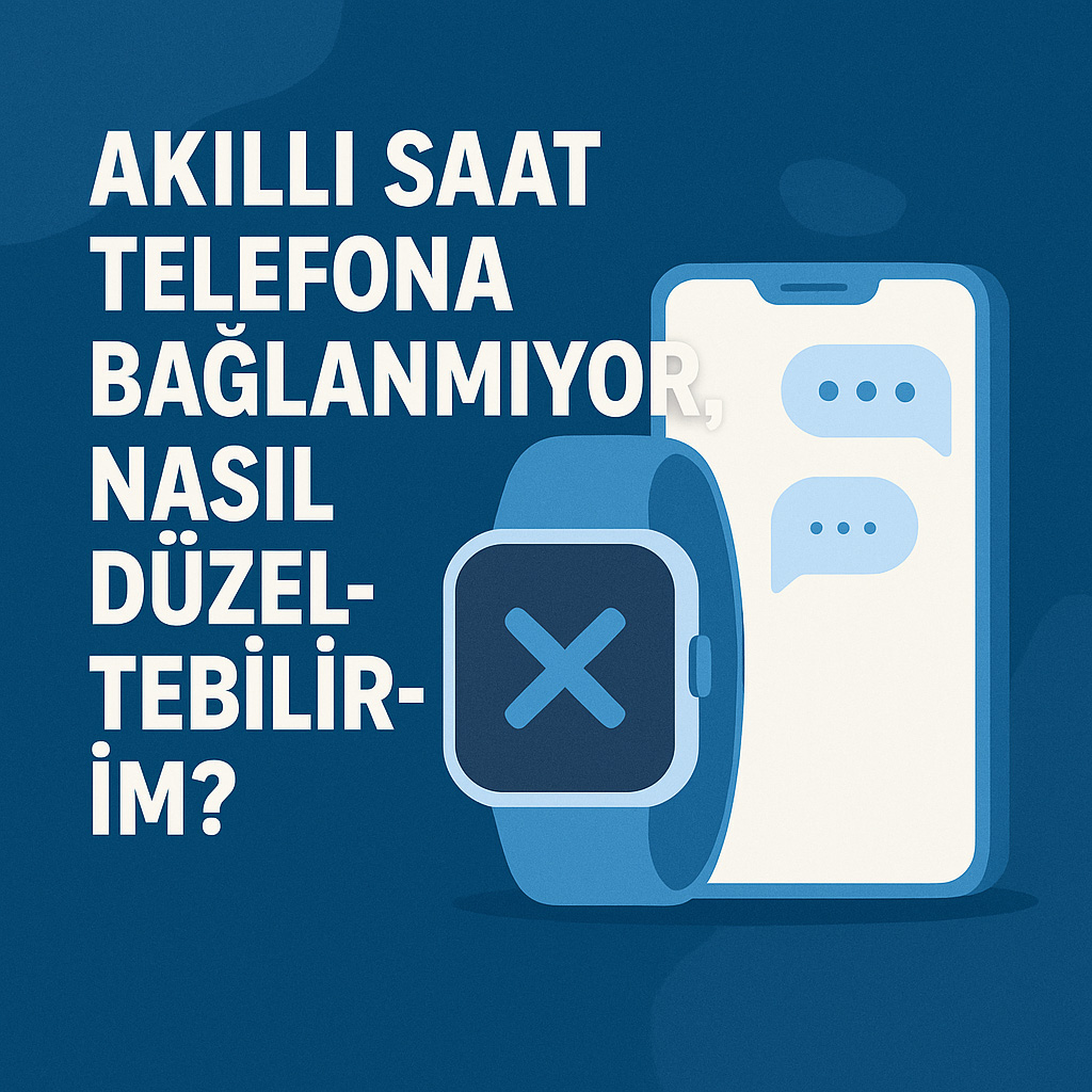 Akıllı Saat Telefona Bağlanmıyor, Nasıl Düzeltebilirim?