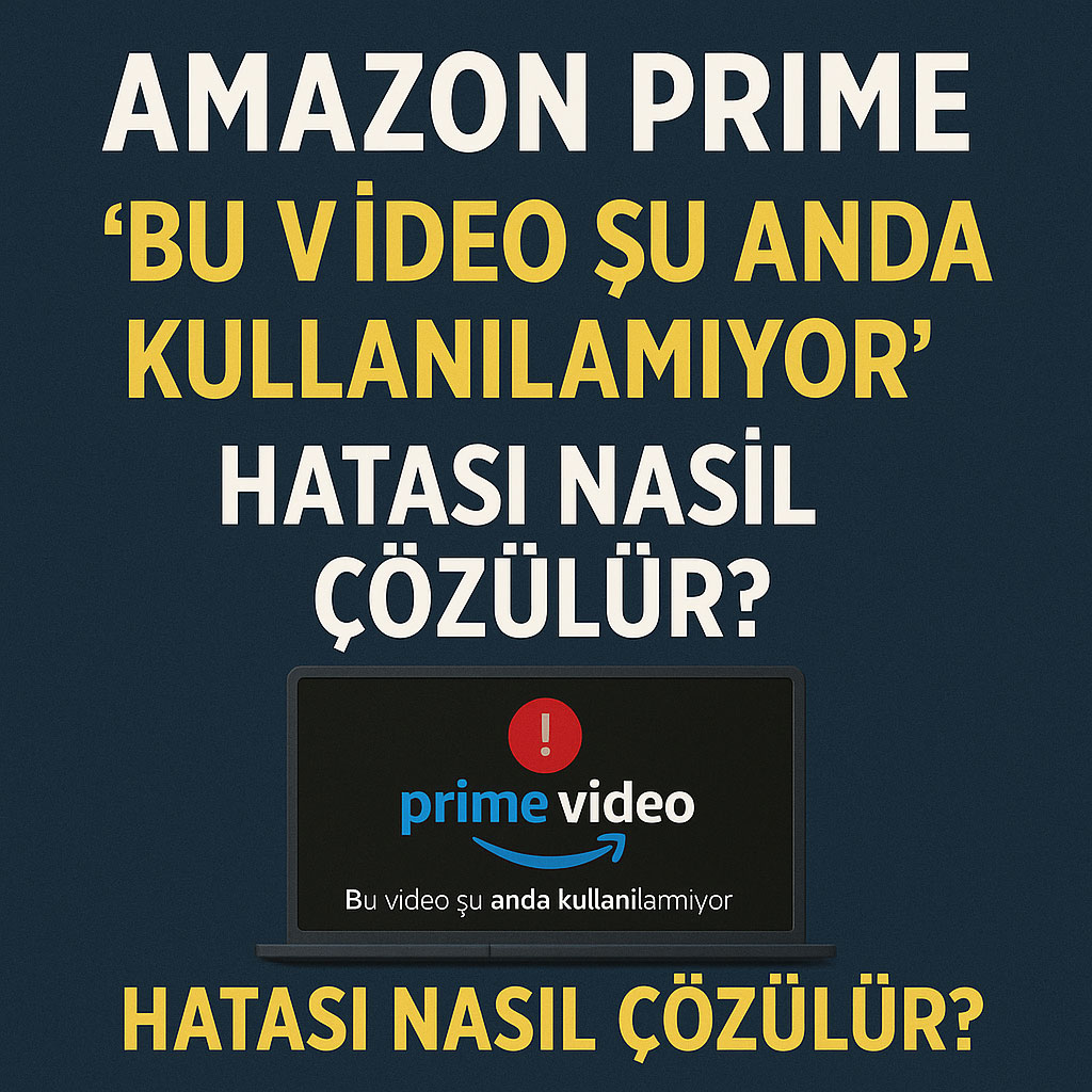 Amazon Prime Bu Video Şu Anda Kullanılamıyor Hatası