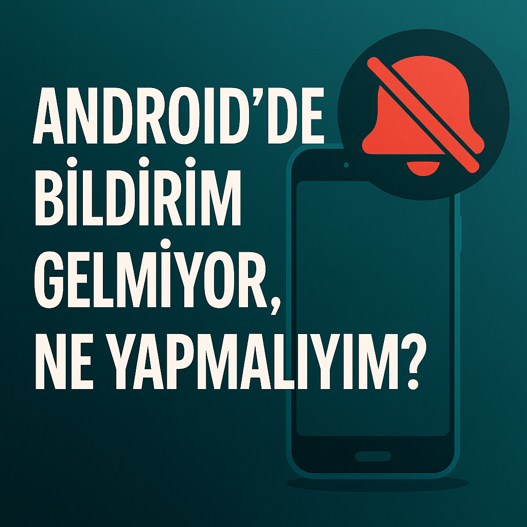 Androidde Bildirim Gelmiyor, Ne Yapmalıyım?