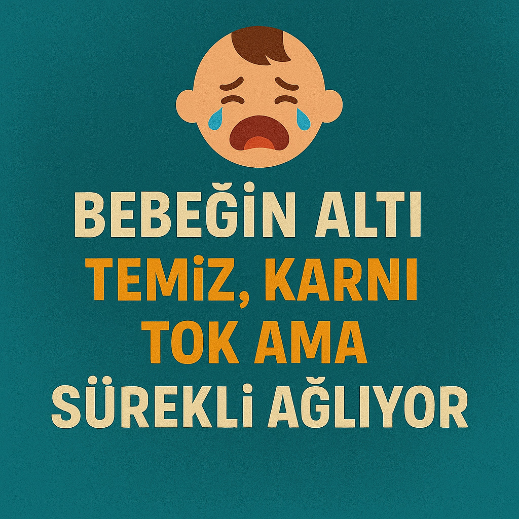 Bebeğin Altı Temiz Karnı Tok Ama Sürekli Ağlıyor
