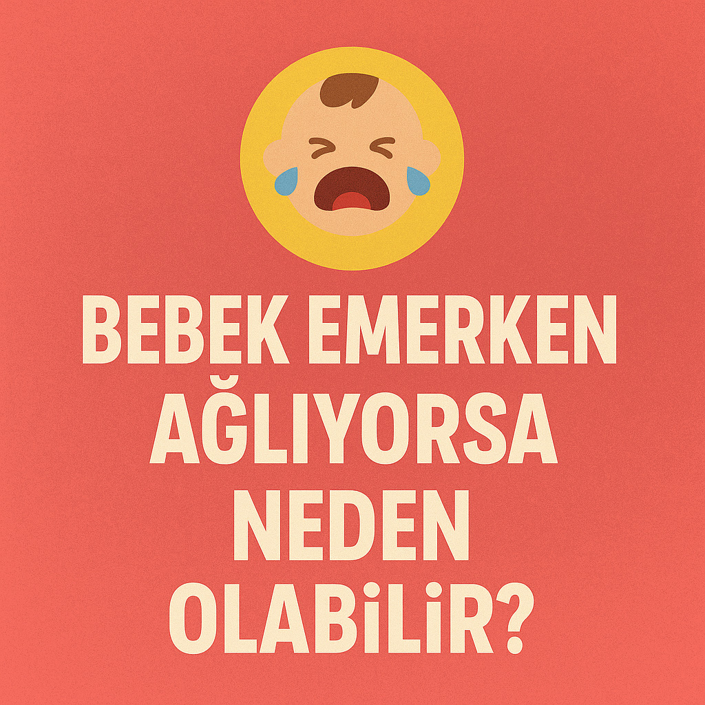 Bebek Emerken Ağlıyorsa Neden Olabilir