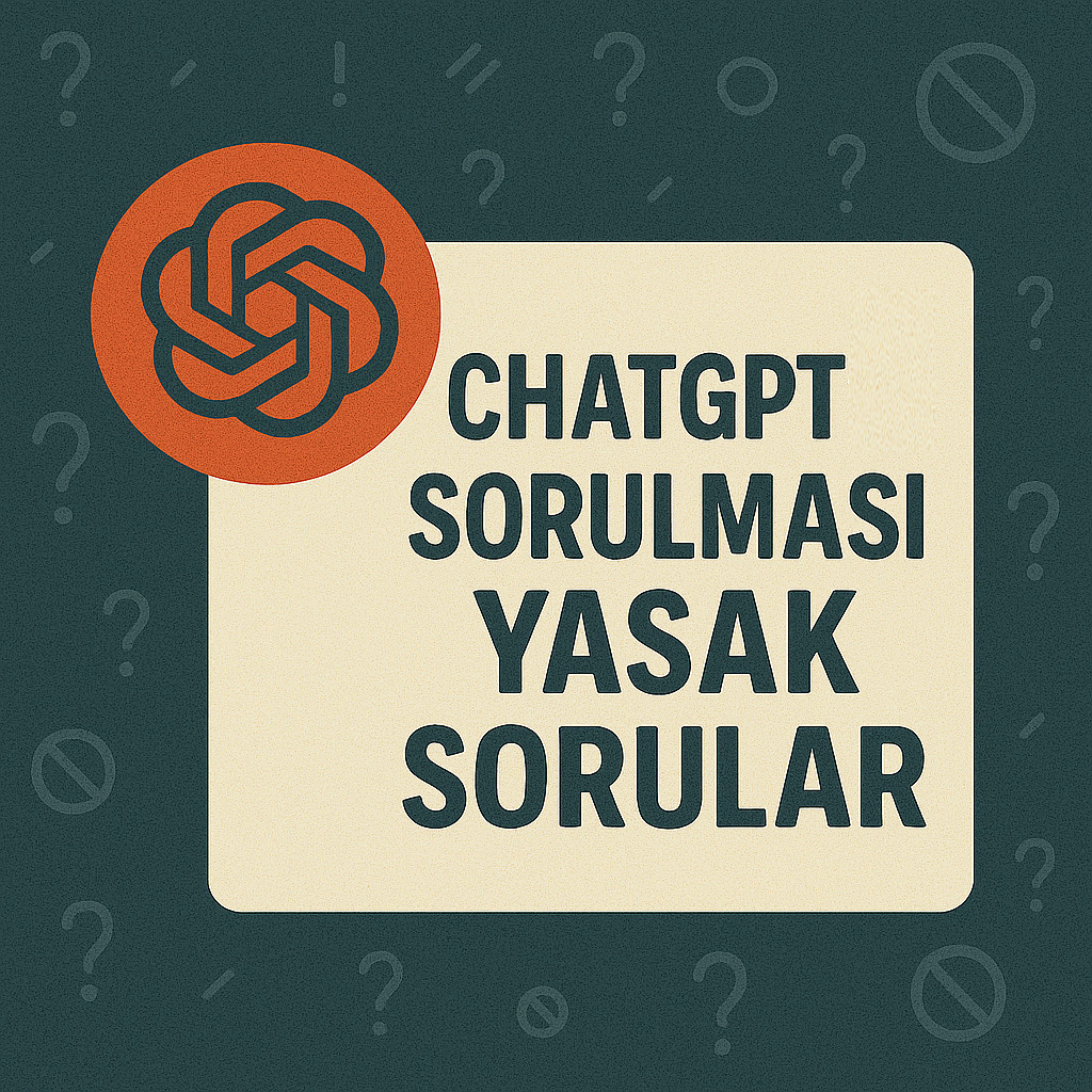 ChatGPT\'ye Sorulması Yasak Sorular