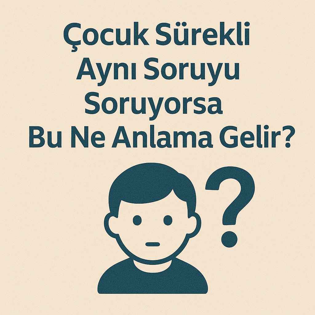 Çocuğun aynı soruyu sürekli sorması