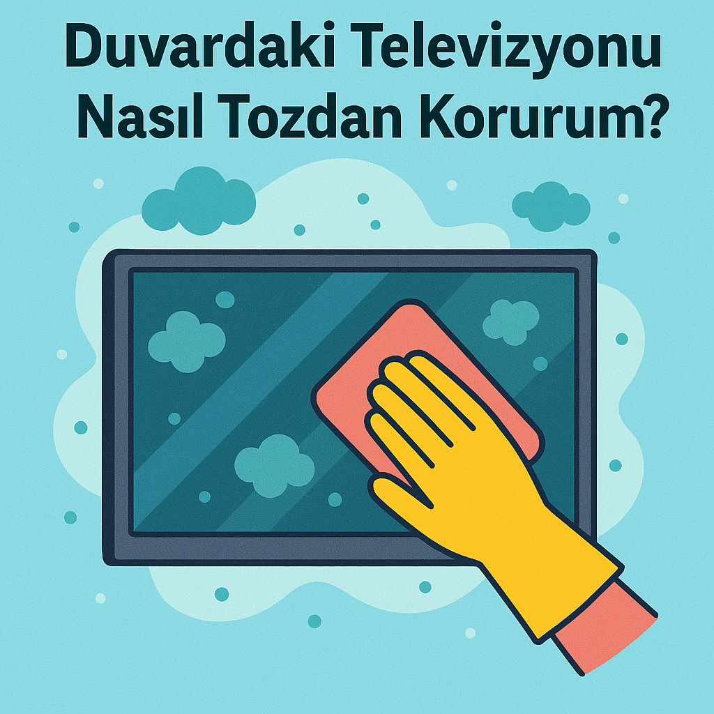 Duvardaki Televizyonu Nasıl Tozdan Korurum?