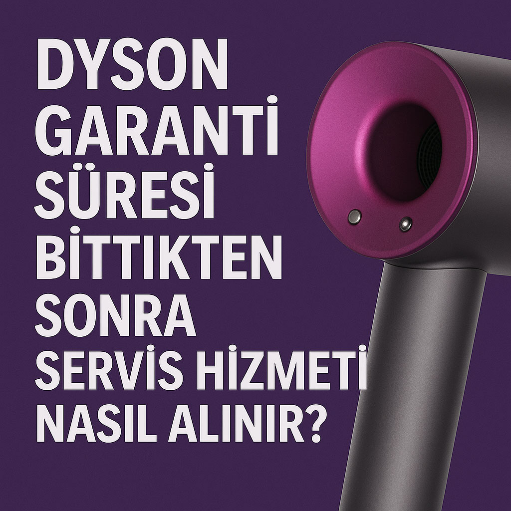 Dyson Garanti Süresi Bittikten Sonra Servis Hizmeti