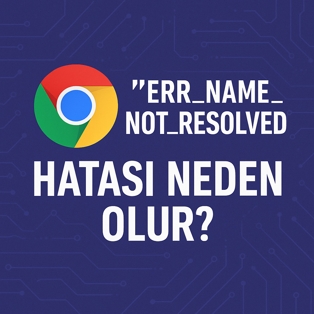 ERR_NAME_NOT_RESOLVED Hatası Neden Olur