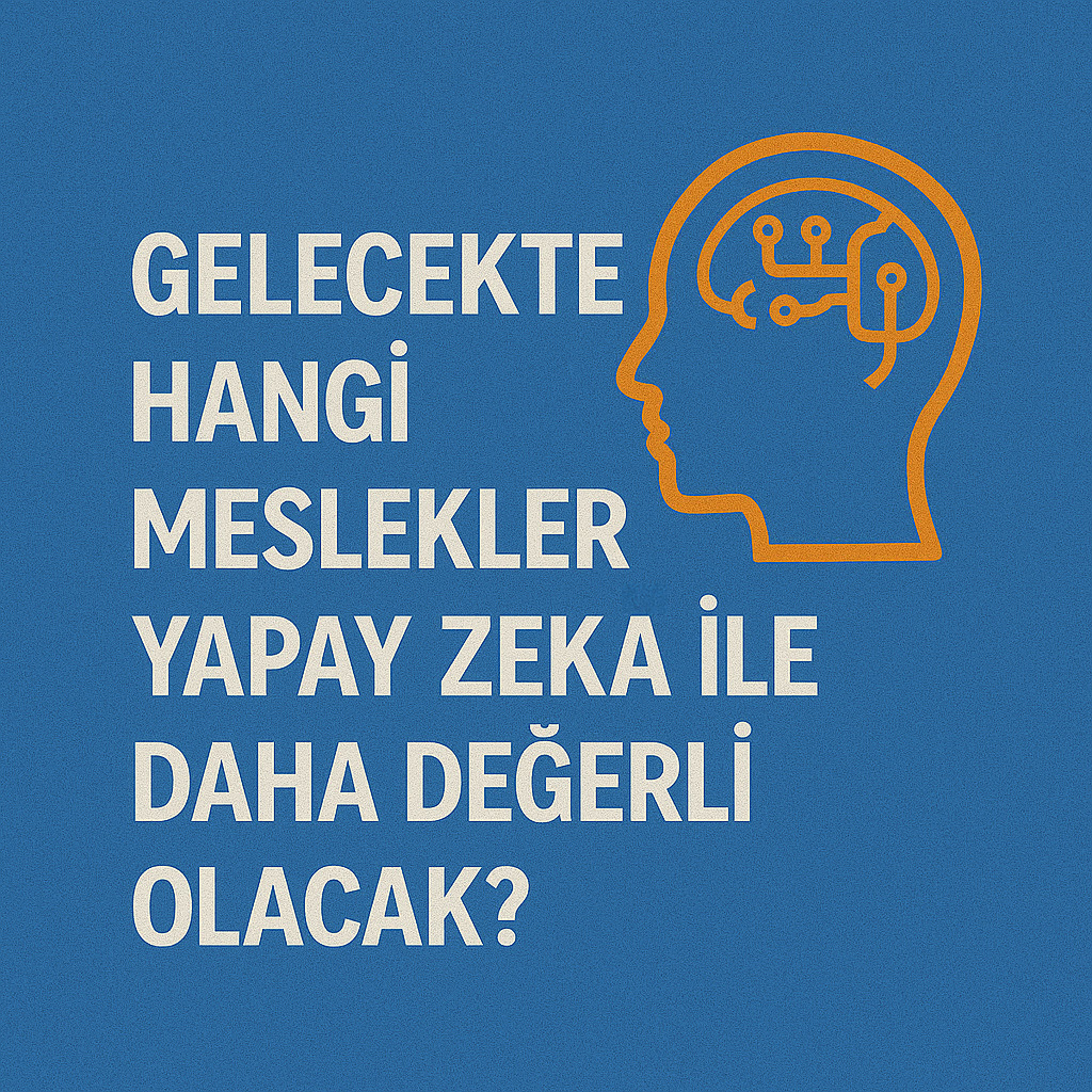 Gelecekte Hangi Meslekler Yapay Zeka ile Daha Değerli Olacak?