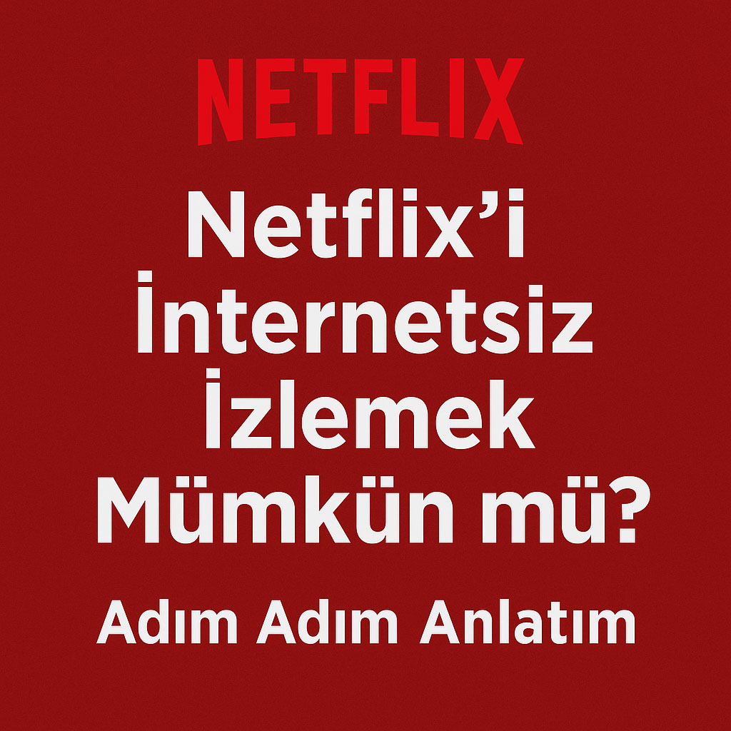 Netflix’i İnternetsiz İzlemek