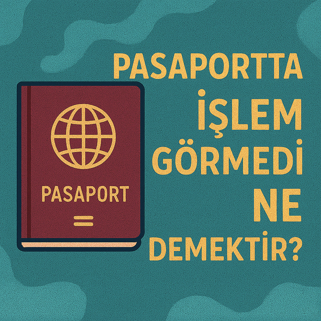 Pasaportta İşlem Görmedi Ne Demektir?
