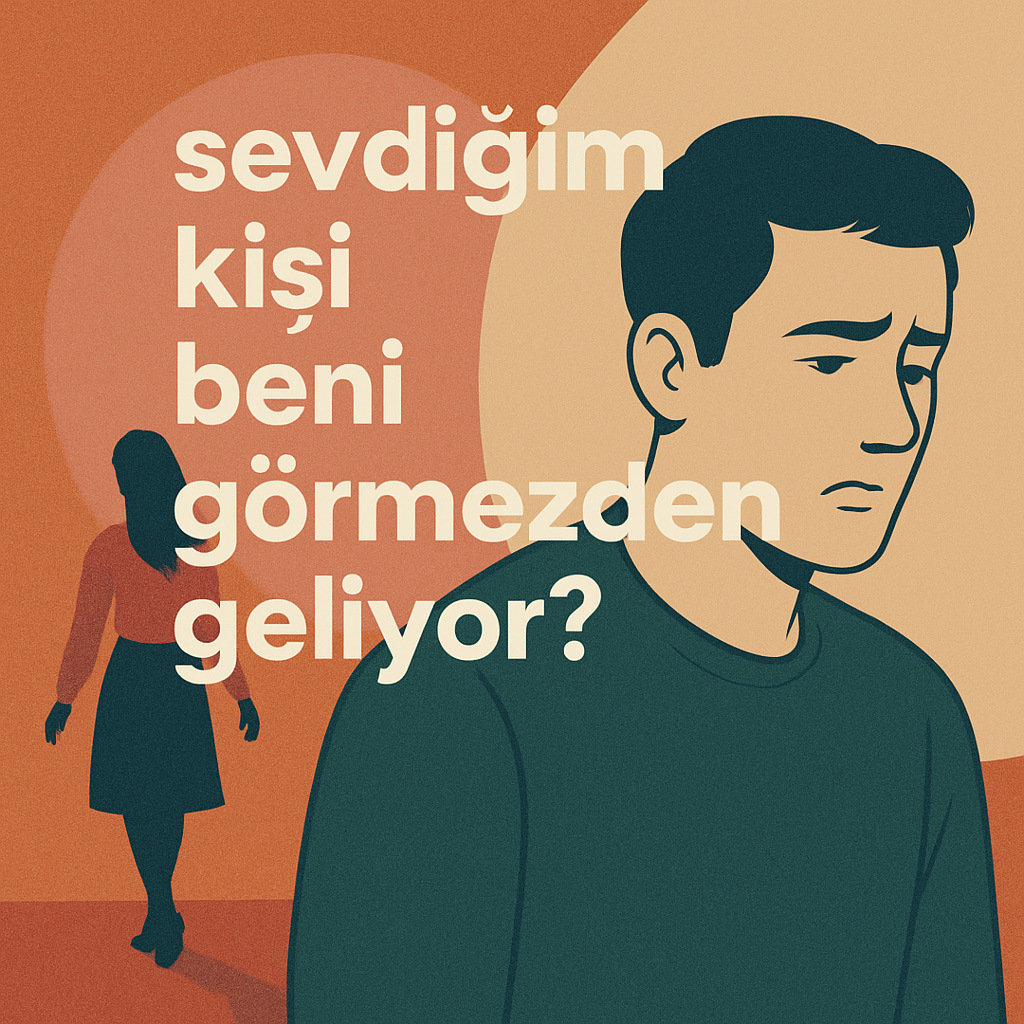 Sevdiğim Kişi Beni Görmezden Geliyor?