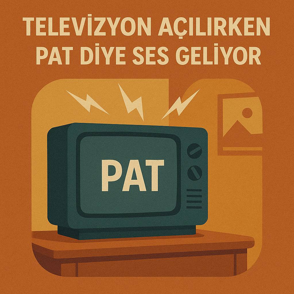 Televizyon açılırken patlama sesi gelmesinin sebepleri ve çözüm önerileri