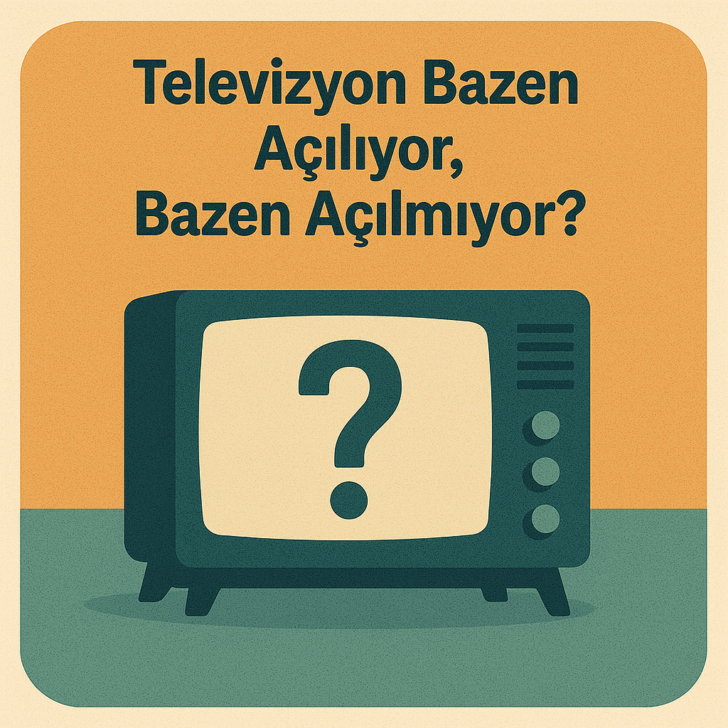 Televizyon Bazen Açılıyor, Bazen Açılmıyor? Televizyon Bazen Açılıyor, Bazen Açılmıyor?