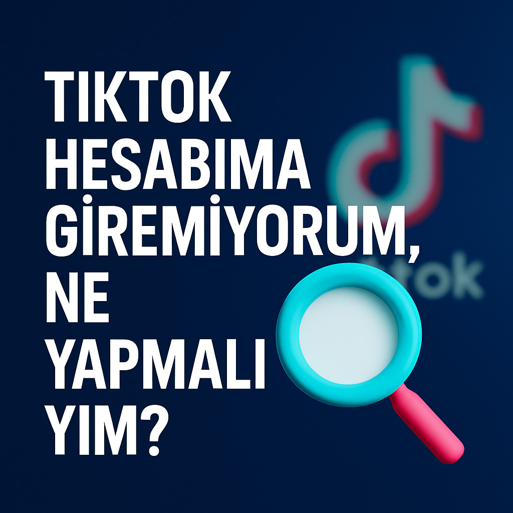 TikTok Hesabıma Giremiyorum, Ne Yapmalıyım?