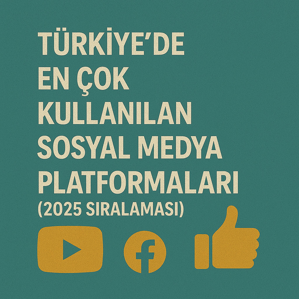 Türkiye’de En Çok Kullanılan Sosyal Medya Platformları (2025 Sıralaması)