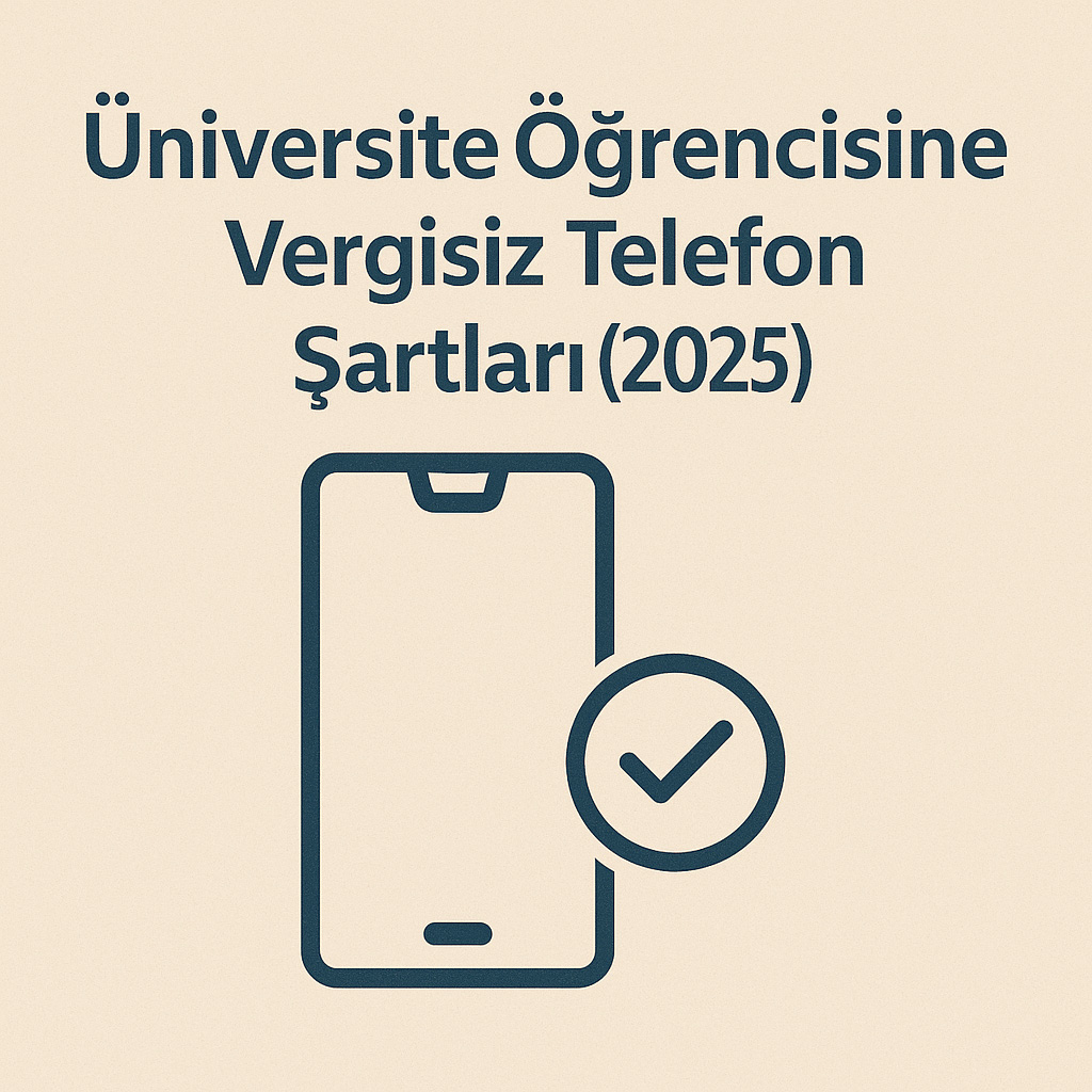 Üniversite öğrencisine vergisiz telefon şartları 2025