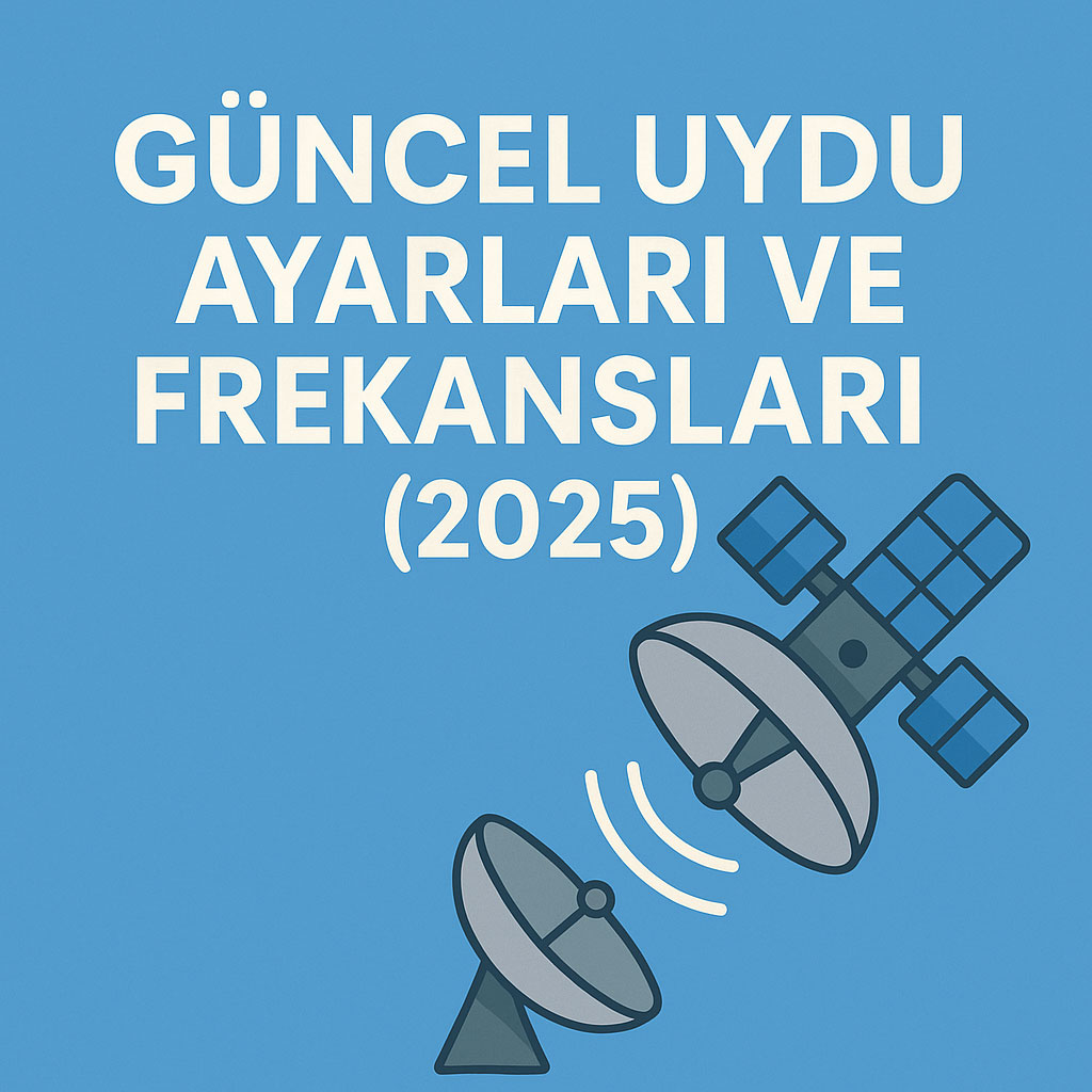 Güncel Uydu Ayarları ve Frekansları 2025