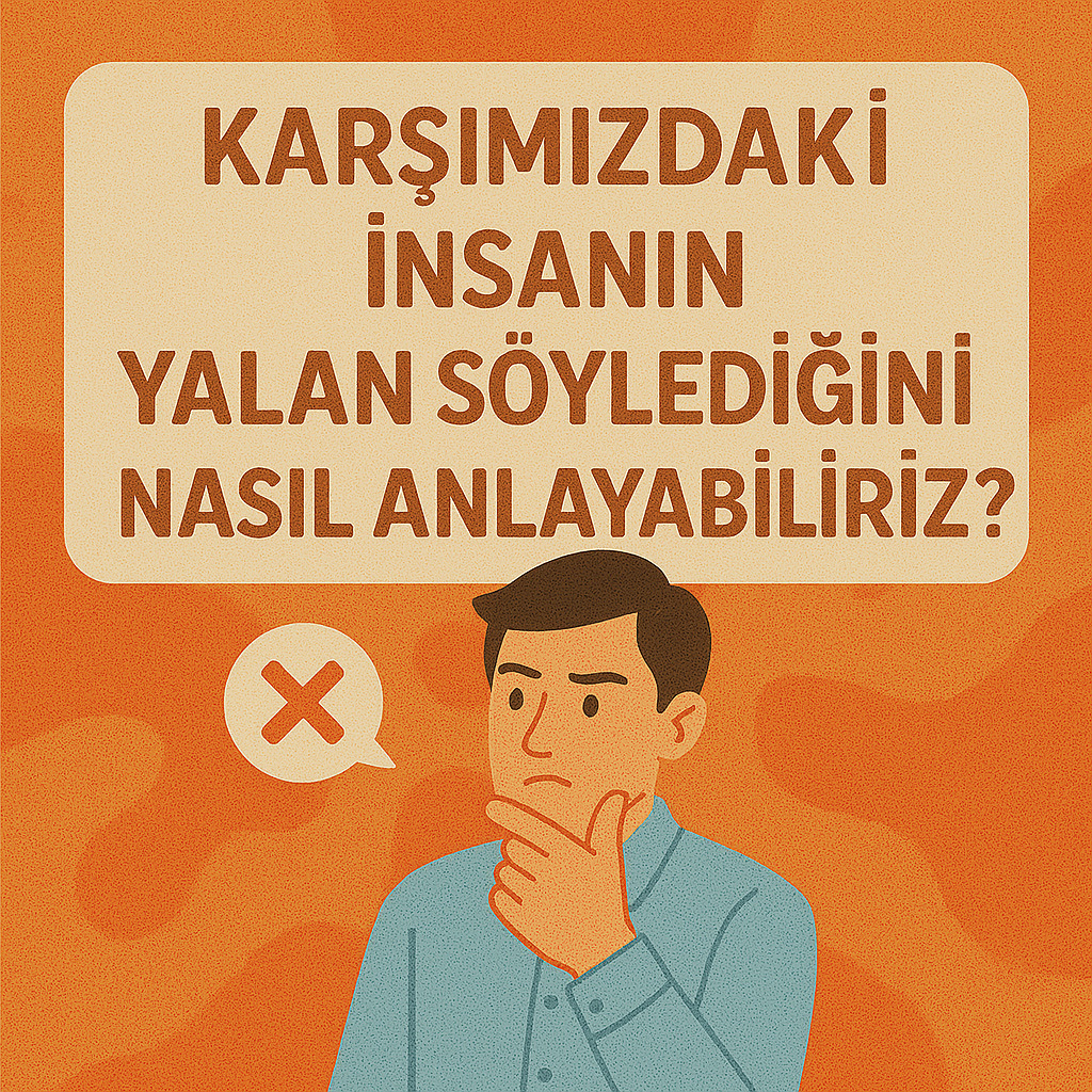 Karşımızdaki İnsanın Yalan Söylediğini Nasıl Anlayabiliriz?