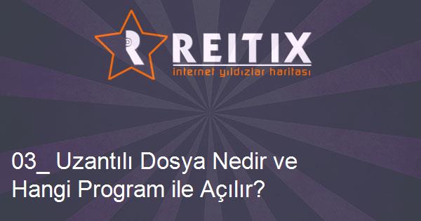 03_ Uzantılı Dosya Nedir ve Hangi Program ile Açılır?