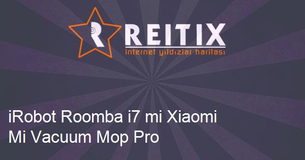 iRobot Roomba i7 mi Xiaomi Mi Vacuum Mop Pro mu?