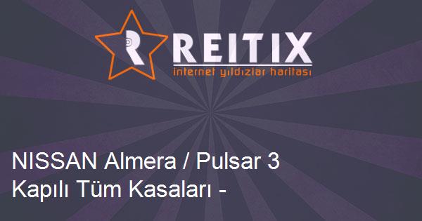 NISSAN Almera / Pulsar 3 Kapılı Tüm Kasaları - Modelleri ve Teknik Özellikleri