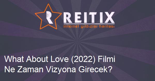 What About Love (2022) Filmi Ne Zaman Vizyona Girecek?