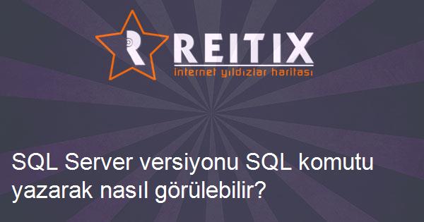 SQL Server versiyonu SQL komutu yazarak nasıl görülebilir?