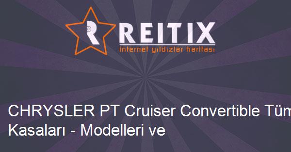 CHRYSLER PT Cruiser Convertible Tüm Kasaları - Modelleri ve Teknik Özellikleri