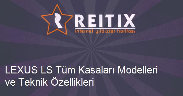LEXUS LS Tüm Kasaları Modelleri ve Teknik Özellikleri