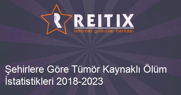 Şehirlere Göre Tümör Kaynaklı Ölüm İstatistikleri 2018-2023