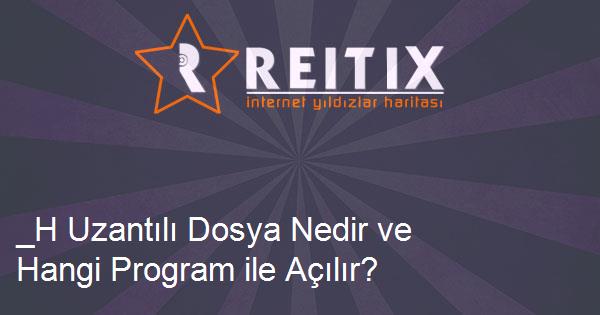 _H Uzantılı Dosya Nedir ve Hangi Program ile Açılır?