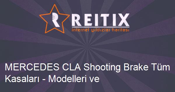 MERCEDES CLA Shooting Brake Tüm Kasaları - Modelleri ve Teknik Özellikleri