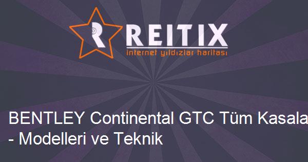 BENTLEY Continental GTC Tüm Kasaları - Modelleri ve Teknik Özellikleri