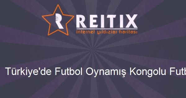 Türkiye'de Futbol Oynamış Kongolu Futbolcular