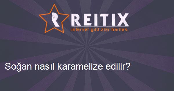 Soğan nasıl karamelize edilir?