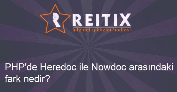 PHP'de Heredoc ile Nowdoc arasındaki fark nedir?