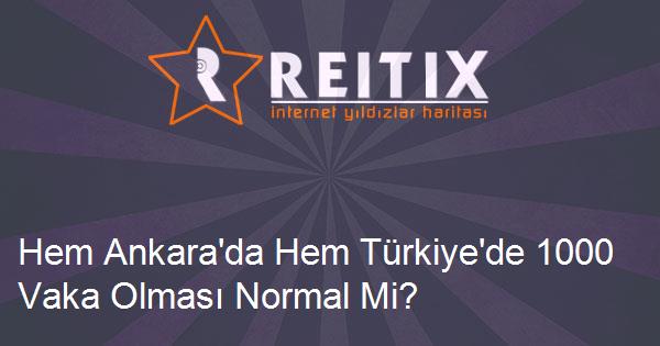 Hem Ankara'da Hem Türkiye'de 1000 Vaka Olması Normal Mi?