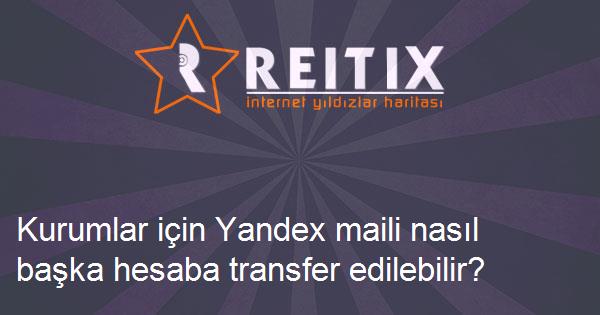 Kurumlar için Yandex maili nasıl başka hesaba transfer edilebilir?