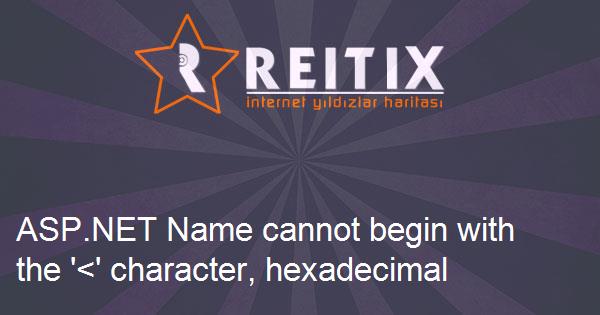 ASP.NET Name cannot begin with the '<' character, hexadecimal value 0x3C hatası