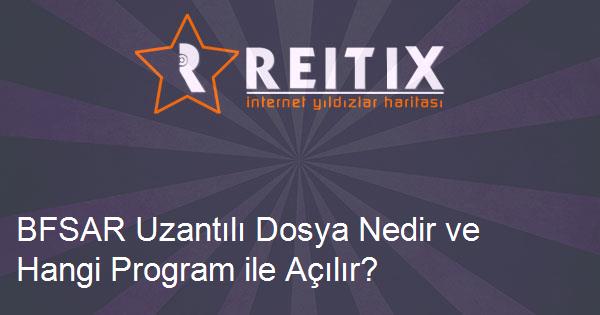 BFSAR Uzantılı Dosya Nedir ve Hangi Program ile Açılır?