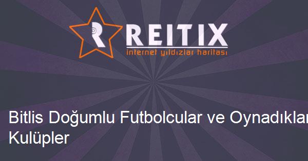 Bitlis Doğumlu Futbolcular ve Oynadıkları Kulüpler