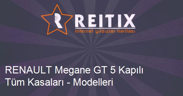 RENAULT Megane GT 5 Kapılı Tüm Kasaları - Modelleri ve Teknik Özellikleri