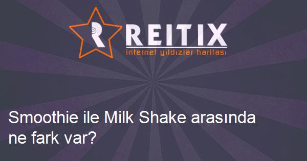 Smoothie ile Milk Shake arasında ne fark var?