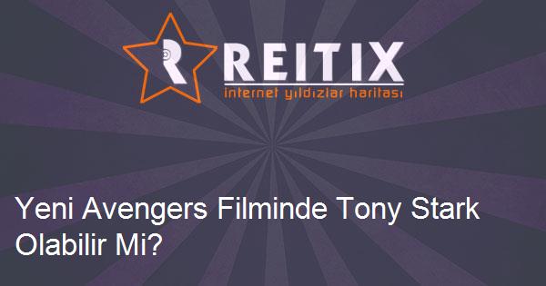 Yeni Avengers Filminde Tony Stark Olabilir Mi?