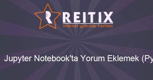 Jupyter Notebook'ta Yorum Eklemek (Python)