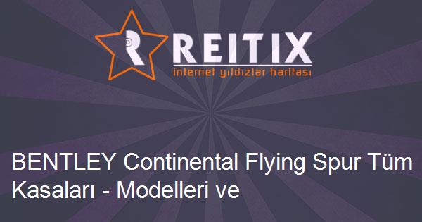 BENTLEY Continental Flying Spur Tüm Kasaları - Modelleri ve Teknik Özellikleri
