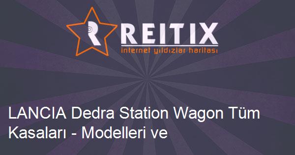 LANCIA Dedra Station Wagon Tüm Kasaları - Modelleri ve Teknik Özellikleri