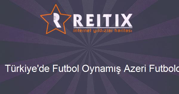 Türkiye'de Futbol Oynamış Azeri Futbolcular