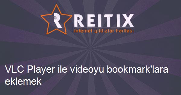 VLC Player ile videoyu bookmark'lara eklemek
