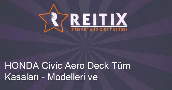 HONDA Civic Aero Deck Tüm Kasaları - Modelleri ve Teknik Özellikleri