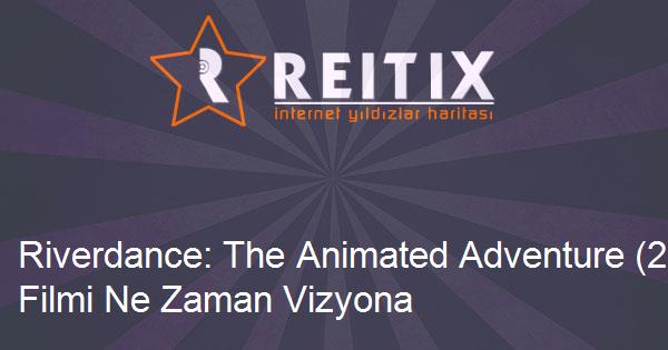 Riverdance: The Animated Adventure (2021) Filmi Ne Zaman Vizyona Girecek?